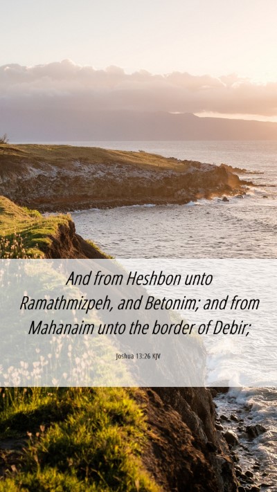 Picture 06 - Joshua 13:26 KJV Mobile Phone Wallpaper - And from Heshbon unto Ramathmizpeh, and Betonim; - Mobile Bible Verse Wallpaper