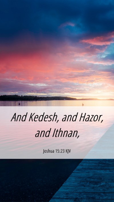 Picture 06 - Joshua 15:23 KJV Mobile Phone Wallpaper - And Kedesh, and Hazor, and - Mobile Bible Verse Wallpaper