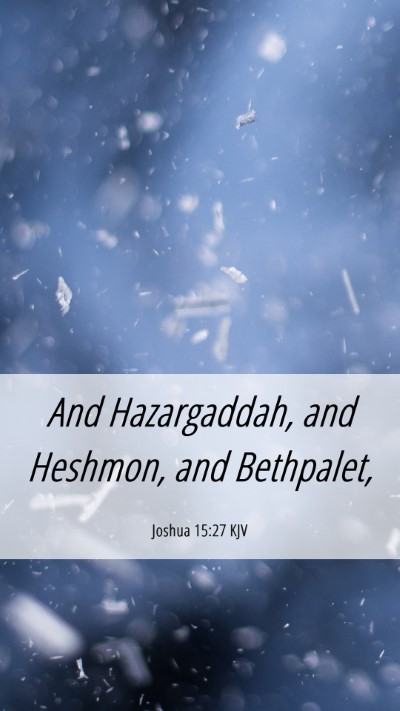 Picture 06 - Joshua 15:27 KJV Mobile Phone Wallpaper - And Hazargaddah, and Heshmon, and - Mobile Bible Verse Wallpaper