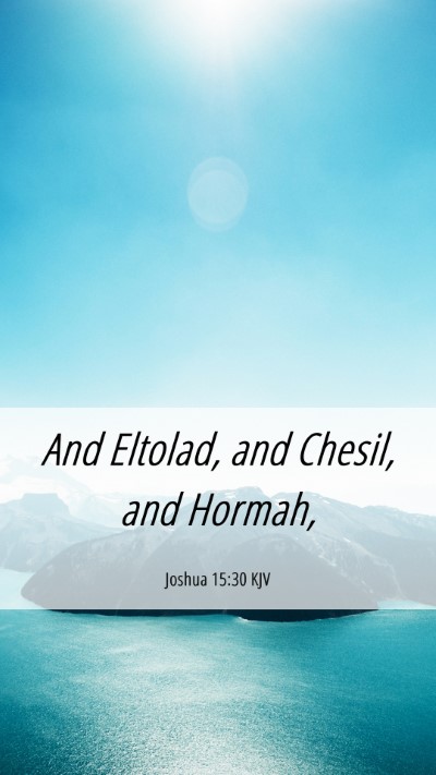Picture 06 - Joshua 15:30 KJV Mobile Phone Wallpaper - And Eltolad, and Chesil, and - Mobile Bible Verse Wallpaper