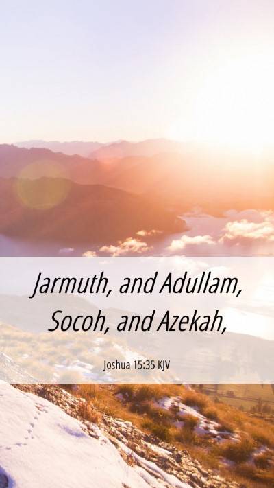 Picture 06 - Joshua 15:35 KJV Mobile Phone Wallpaper - Jarmuth, and Adullam, Socoh, and - Mobile Bible Verse Wallpaper