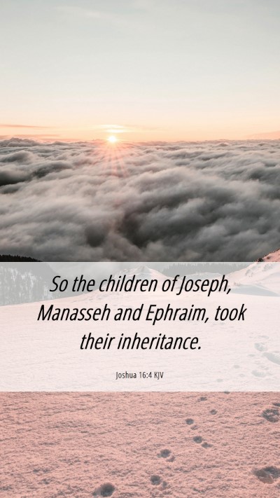 Picture 06 - Joshua 16:4 KJV Mobile Phone Wallpaper - So the children of Joseph, Manasseh and Ephraim, - Mobile Bible Verse Wallpaper