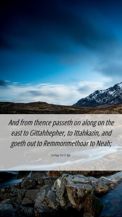 Picture 06 - Joshua 19:13 KJV Mobile Phone Wallpaper - And from thence passeth on along on the east to - Mobile Bible Verse Wallpaper