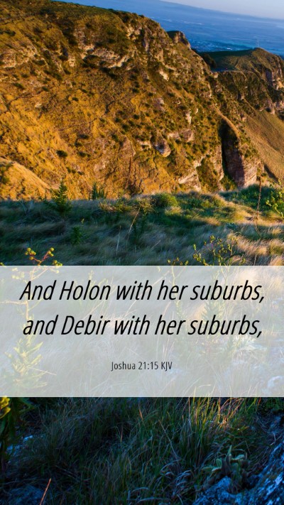 Picture 06 - Joshua 21:15 KJV Mobile Phone Wallpaper - And Holon with her suburbs, and Debir with her - Mobile Bible Verse Wallpaper