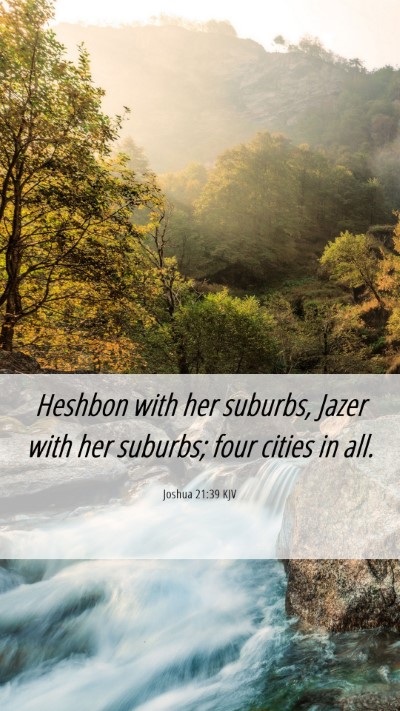 Picture 06 - Joshua 21:39 KJV Mobile Phone Wallpaper - Heshbon with her suburbs, Jazer with her suburbs; - Mobile Bible Verse Wallpaper