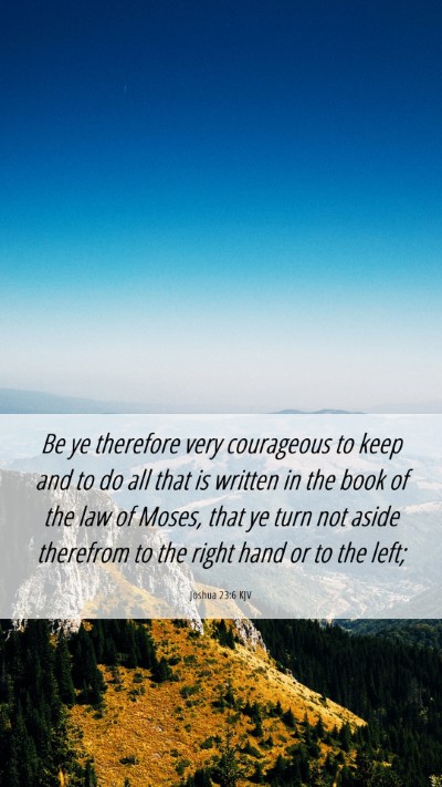Picture 06 - Joshua 23:6 KJV Mobile Phone Wallpaper - Be ye therefore very courageous to keep and to do - Mobile Bible Verse Wallpaper