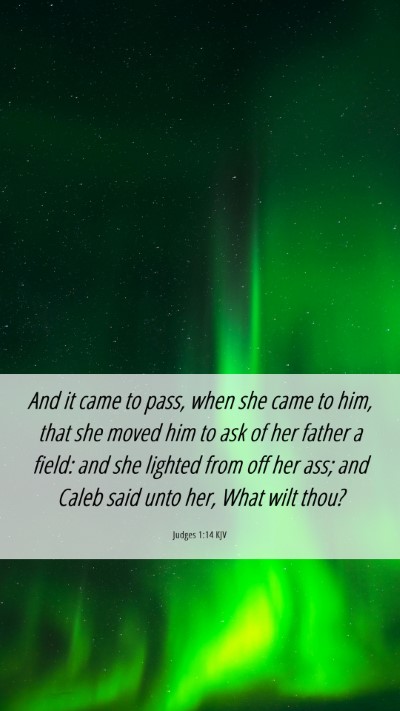 Picture 06 - Judges 1:14 KJV Mobile Phone Wallpaper - And it came to pass, when she came to him, that - Mobile Bible Verse Wallpaper