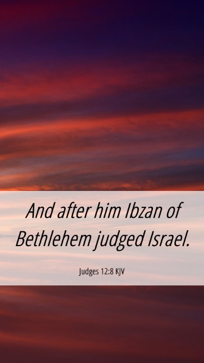 Picture 06 - Judges 12:8 KJV Mobile Phone Wallpaper - And after him Ibzan of Bethlehem judged - Mobile Bible Verse Wallpaper