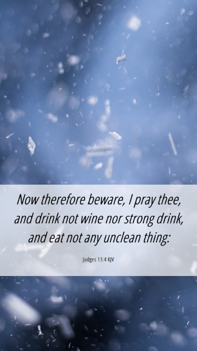 Picture 06 - Judges 13:4 KJV Mobile Phone Wallpaper - Now therefore beware, I pray thee, and drink not - Mobile Bible Verse Wallpaper