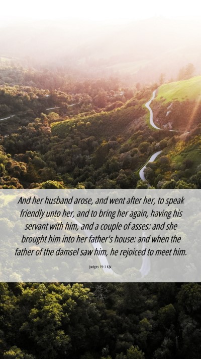 Picture 06 - Judges 19:3 KJV Mobile Phone Wallpaper - And her husband arose, and went after her, to - Mobile Bible Verse Wallpaper
