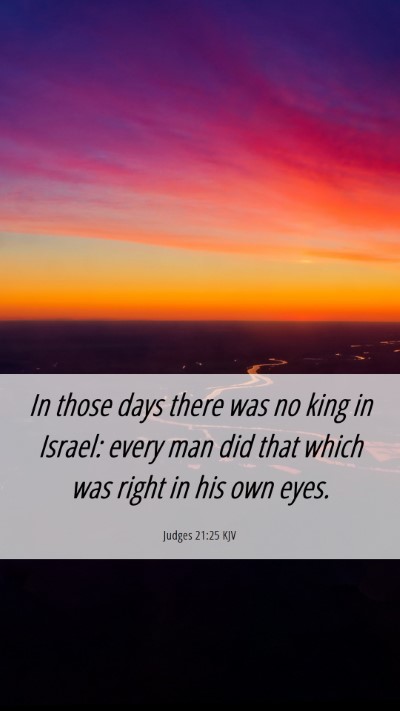 Picture 06 - Judges 21:25 KJV Mobile Phone Wallpaper - In those days there was no king in Israel: every - Mobile Bible Verse Wallpaper