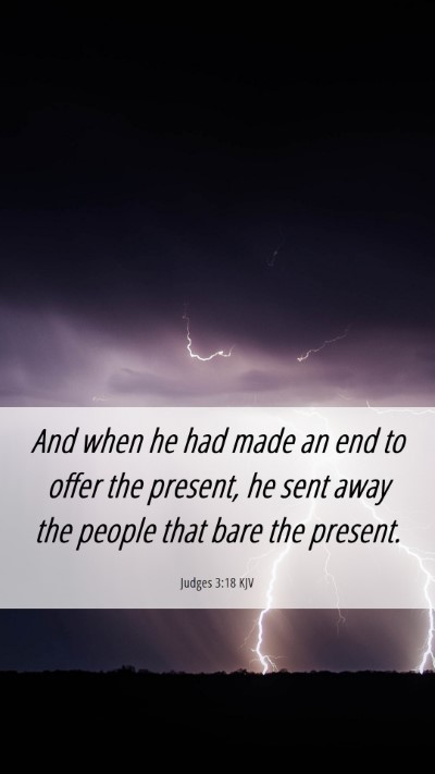 Picture 06 - Judges 3:18 KJV Mobile Phone Wallpaper - And when he had made an end to offer the present, - Mobile Bible Verse Wallpaper