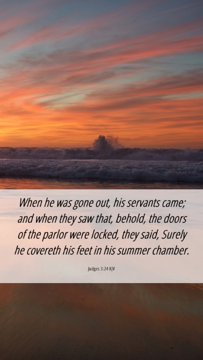Picture 06 - Judges 3:24 KJV Mobile Phone Wallpaper - When he was gone out, his servants came; and when - Mobile Bible Verse Wallpaper
