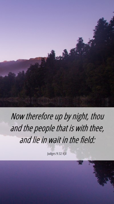 Picture 06 - Judges 9:32 KJV Mobile Phone Wallpaper - Now therefore up by night, thou and the people - Mobile Bible Verse Wallpaper