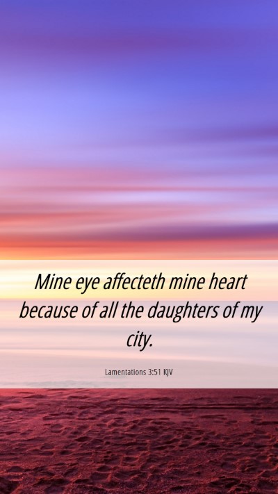 Picture 06 - Lamentations 3:51 KJV Mobile Phone Wallpaper - Mine eye affecteth mine heart because of all the - Mobile Bible Verse Wallpaper