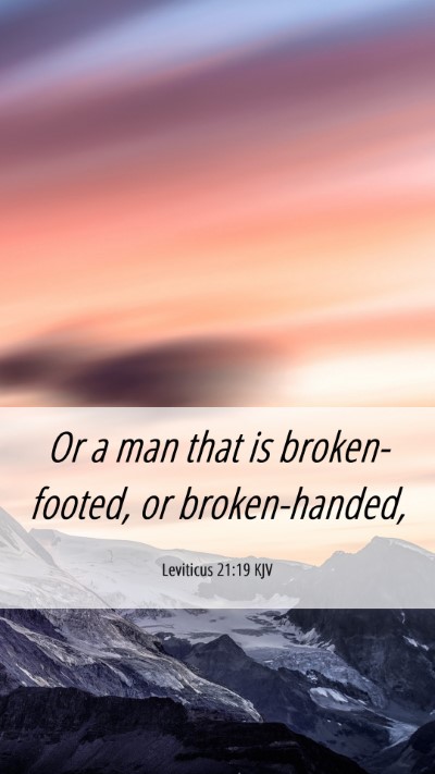Picture 06 - Leviticus 21:19 KJV Mobile Phone Wallpaper - Or a man that is broken-footed, or - Mobile Bible Verse Wallpaper