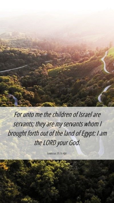 Picture 06 - Leviticus 25:55 KJV Mobile Phone Wallpaper - For unto me the children of Israel are servants; - Mobile Bible Verse Wallpaper