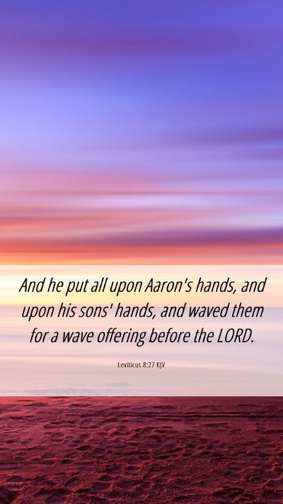 Picture 06 - Leviticus 8:27 KJV Mobile Phone Wallpaper - And he put all upon Aaron's hands, and upon his - Mobile Bible Verse Wallpaper