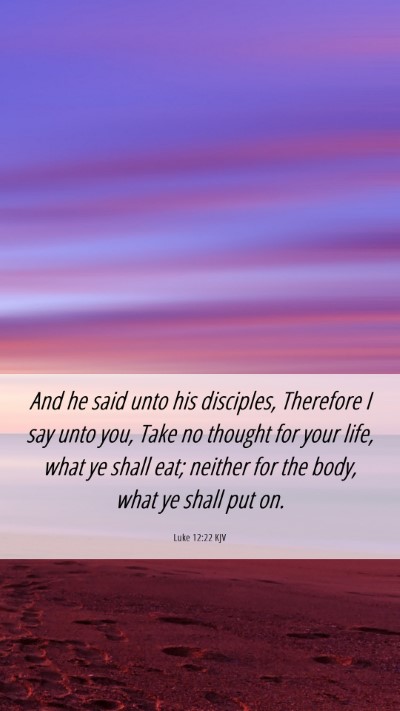 Picture 06 - Luke 12:22 KJV Mobile Phone Wallpaper - And he said unto his disciples, Therefore I say - Mobile Bible Verse Wallpaper