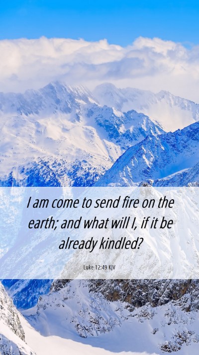 Picture 06 - Luke 12:49 KJV Mobile Phone Wallpaper - I am come to send fire on the earth; and what - Mobile Bible Verse Wallpaper