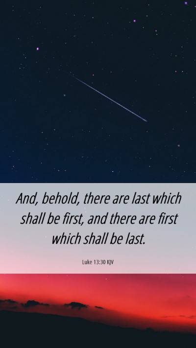 Picture 06 - Luke 13:30 KJV Mobile Phone Wallpaper - And, behold, there are last which shall be first, - Mobile Bible Verse Wallpaper