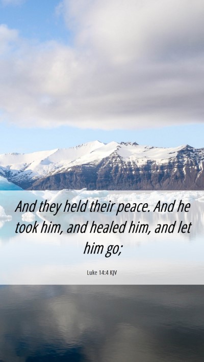 Picture 06 - Luke 14:4 KJV Mobile Phone Wallpaper - And they held their peace. And he took him, and - Mobile Bible Verse Wallpaper