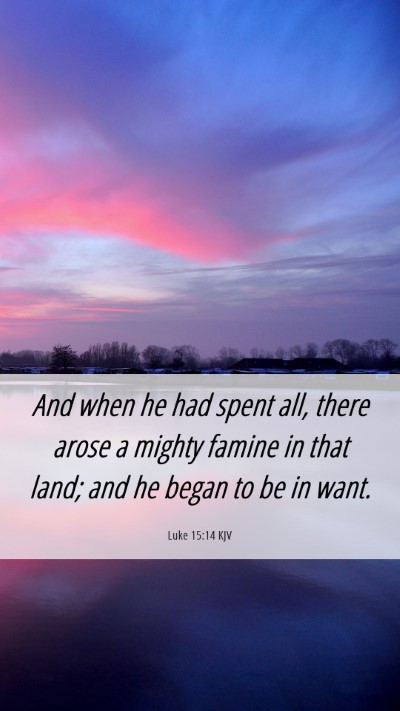 Picture 06 - Luke 15:14 KJV Mobile Phone Wallpaper - And when he had spent all, there arose a mighty - Mobile Bible Verse Wallpaper