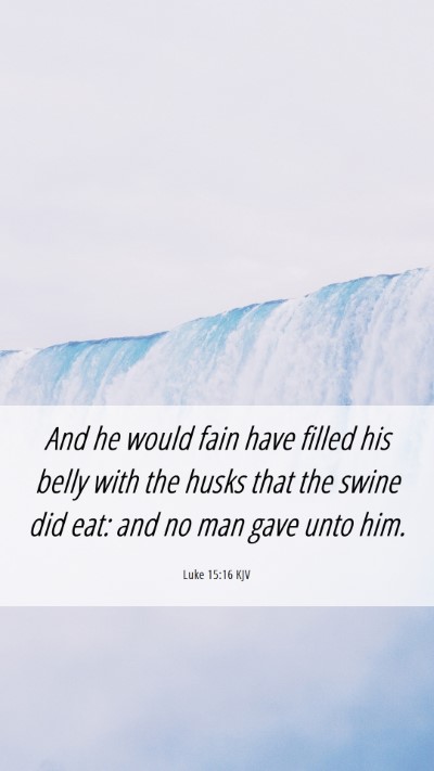Picture 06 - Luke 15:16 KJV Mobile Phone Wallpaper - And he would fain have filled his belly with the - Mobile Bible Verse Wallpaper