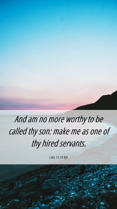 Picture 06 - Luke 15:19 KJV Mobile Phone Wallpaper - And am no more worthy to be called thy son: make - Mobile Bible Verse Wallpaper
