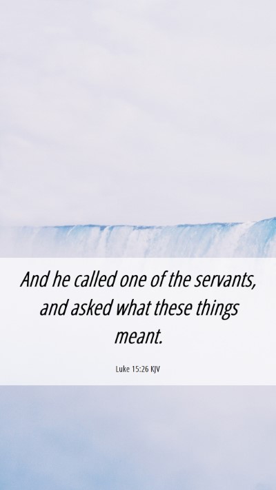 Picture 06 - Luke 15:26 KJV Mobile Phone Wallpaper - And he called one of the servants, and asked what - Mobile Bible Verse Wallpaper