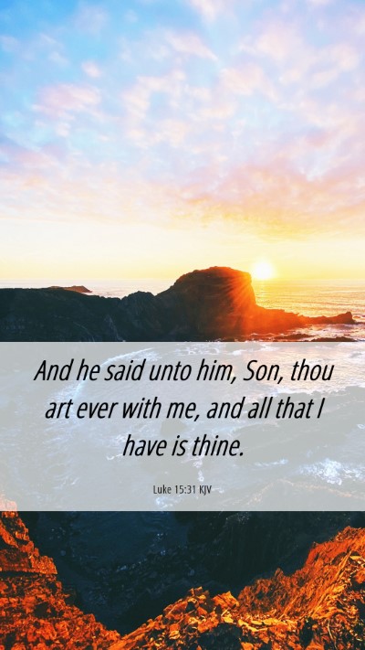 Picture 06 - Luke 15:31 KJV Mobile Phone Wallpaper - And he said unto him, Son, thou art ever with me, - Mobile Bible Verse Wallpaper