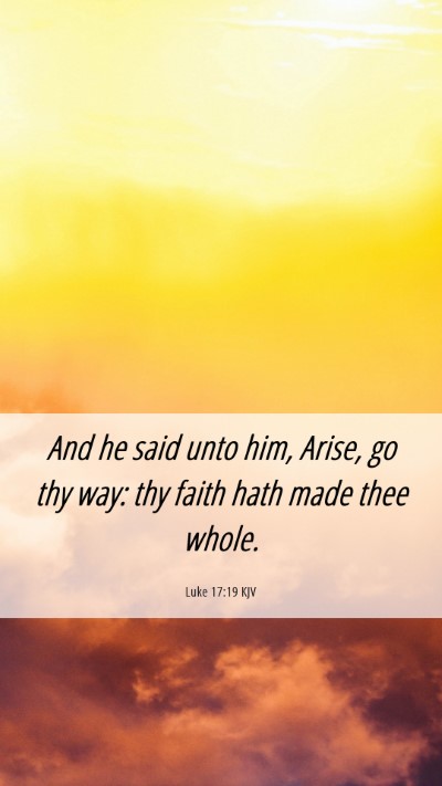 Picture 06 - Luke 17:19 KJV Mobile Phone Wallpaper - And he said unto him, Arise, go thy way: thy - Mobile Bible Verse Wallpaper