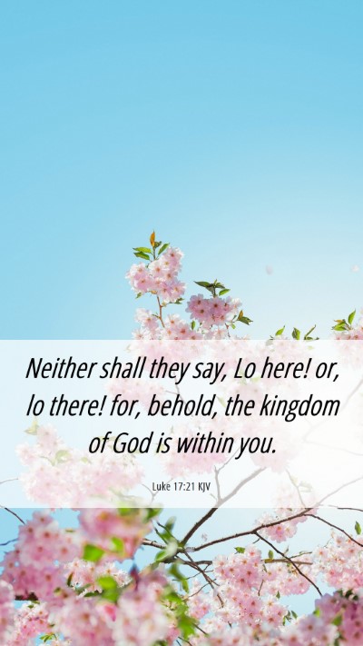 Picture 06 - Luke 17:21 KJV Mobile Phone Wallpaper - Neither shall they say, Lo here! or, lo there! - Mobile Bible Verse Wallpaper