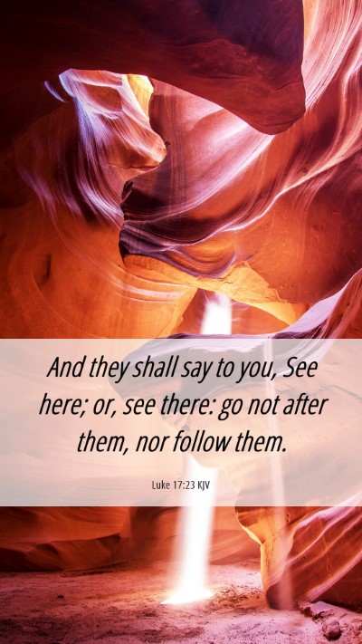 Picture 06 - Luke 17:23 KJV Mobile Phone Wallpaper - And they shall say to you, See here; or, see - Mobile Bible Verse Wallpaper