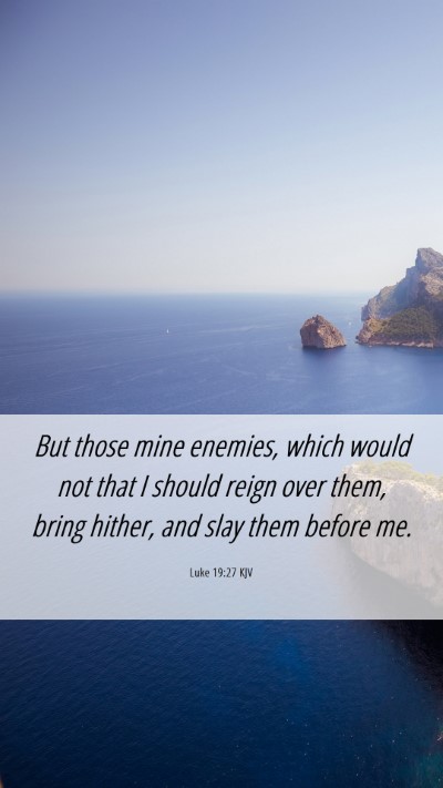 Picture 06 - Luke 19:27 KJV Mobile Phone Wallpaper - But those mine enemies, which would not that I - Mobile Bible Verse Wallpaper