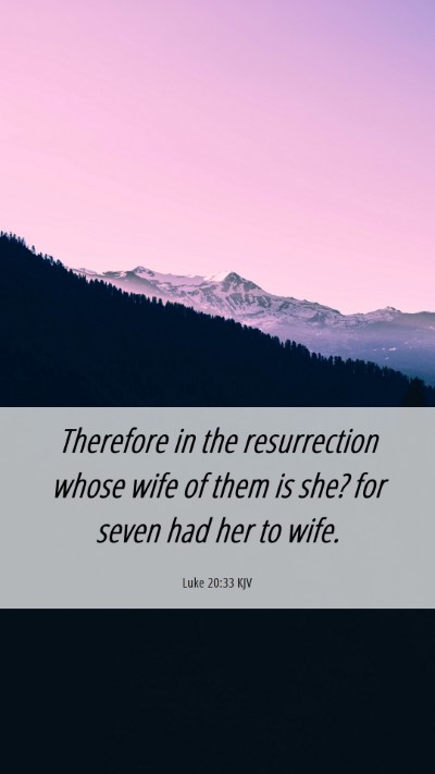 Picture 06 - Luke 20:33 KJV Mobile Phone Wallpaper - Therefore in the resurrection whose wife of them - Mobile Bible Verse Wallpaper