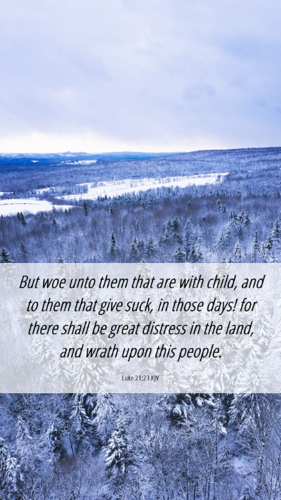 Picture 06 - Luke 21:23 KJV Mobile Phone Wallpaper - But woe unto them that are with child, and to - Mobile Bible Verse Wallpaper