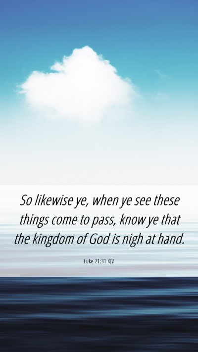 Picture 06 - Luke 21:31 KJV Mobile Phone Wallpaper - So likewise ye, when ye see these things come to - Mobile Bible Verse Wallpaper