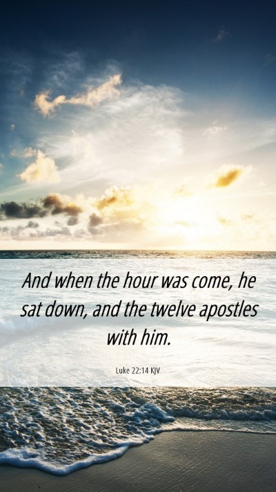 Picture 06 - Luke 22:14 KJV Mobile Phone Wallpaper - And when the hour was come, he sat down, and the - Mobile Bible Verse Wallpaper