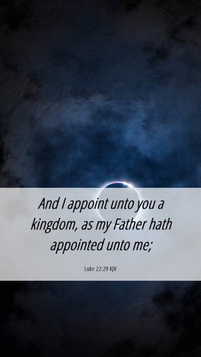Picture 06 - Luke 22:29 KJV Mobile Phone Wallpaper - And I appoint unto you a kingdom, as my Father - Mobile Bible Verse Wallpaper