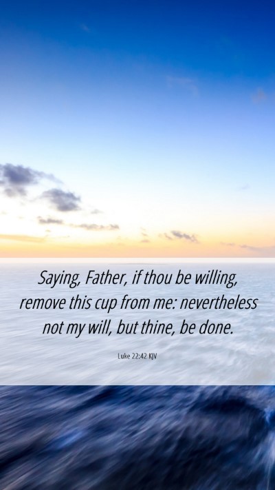 Picture 06 - Luke 22:42 KJV Mobile Phone Wallpaper - Saying, Father, if thou be willing, remove this - Mobile Bible Verse Wallpaper