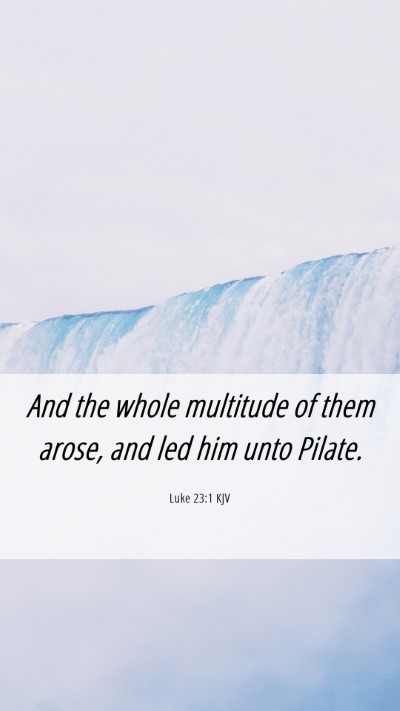 Picture 06 - Luke 23:1 KJV Mobile Phone Wallpaper - And the whole multitude of them arose, and led - Mobile Bible Verse Wallpaper