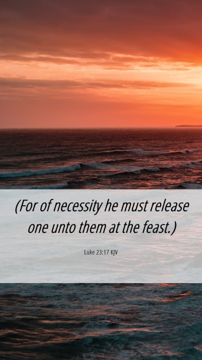 Picture 06 - Luke 23:17 KJV Mobile Phone Wallpaper - (For of necessity he must release one unto them - Mobile Bible Verse Wallpaper