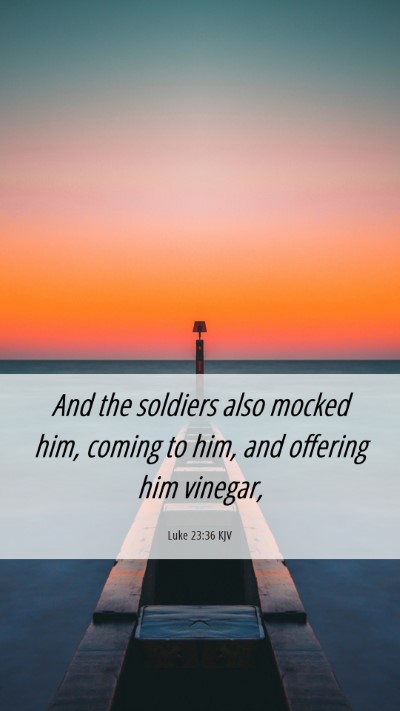 Picture 06 - Luke 23:36 KJV Mobile Phone Wallpaper - And the soldiers also mocked him, coming to him, - Mobile Bible Verse Wallpaper