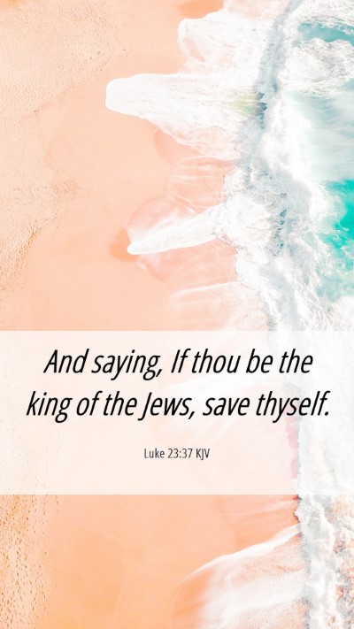 Picture 06 - Luke 23:37 KJV Mobile Phone Wallpaper - And saying, If thou be the king of the Jews, save - Mobile Bible Verse Wallpaper