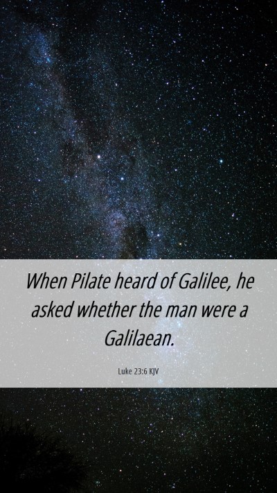 Picture 06 - Luke 23:6 KJV Mobile Phone Wallpaper - When Pilate heard of Galilee, he asked whether - Mobile Bible Verse Wallpaper