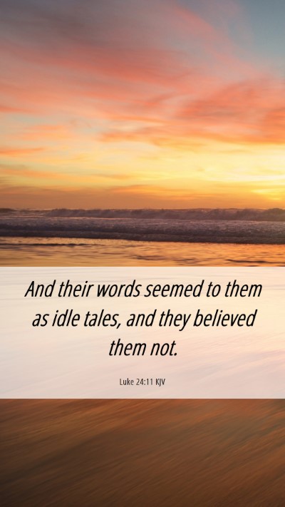 Picture 06 - Luke 24:11 KJV Mobile Phone Wallpaper - And their words seemed to them as idle tales, and - Mobile Bible Verse Wallpaper