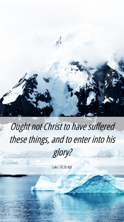 Picture 06 - Luke 24:26 KJV Mobile Phone Wallpaper - Ought not Christ to have suffered these things, - Mobile Bible Verse Wallpaper