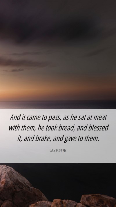 Picture 06 - Luke 24:30 KJV Mobile Phone Wallpaper - And it came to pass, as he sat at meat with them, - Mobile Bible Verse Wallpaper