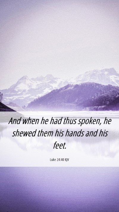 Picture 06 - Luke 24:40 KJV Mobile Phone Wallpaper - And when he had thus spoken, he shewed them his - Mobile Bible Verse Wallpaper